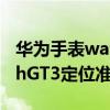 华为手表watchgt2pro无法定位（华为watchGT3定位准不准）