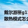 戴尔游匣g15散热声音怎么开（戴尔游匣g15散热模式怎么开）