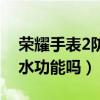 荣耀手表2防水效果怎么样（荣耀手表2有防水功能吗）