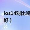 ios14对比鸿蒙2.0（鸿蒙OS2.0跟iOS14哪个好）