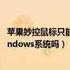 苹果妙控鼠标只能用于苹果电脑吗（苹果妙控鼠标能用在Windows系统吗）