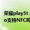 荣耀play5t pro有nfc功能吗（荣耀play5tpro支持NFC吗）