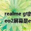 realme gt的屏幕是e3还是e4（realmeGTNeo2屏幕是e3还是e4）