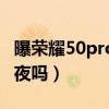 曝荣耀50pro带无线充（荣耀50pro可以充一夜吗）