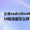 小米redmibook 14 ii 代锐龙版（小米笔记本Redmibook14锐龙版怎么样）