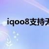iqoo8支持无线吗（iqoo8有无线充电吗）