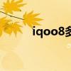 iqoo8多重多少克（iqoo8多重）