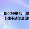 用odin刷机一般要多长时间（odin刷机setupconnection卡住不动怎么回事）