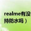 realme有没有防水功能（realmeGTNeo2支持防水吗）