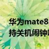 华为mate8闹钟在哪里设置（华为mate7支持关机闹钟吗）