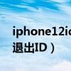 iphone12id怎么退出登录（iPhone12怎么退出ID）