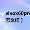 vivox60pro拍照怎么样（vivox60pro拍照怎么样）