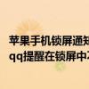 苹果手机锁屏通知qq可以不显示内容吗（iPhone6如何设置qq提醒在锁屏中不显示具体内容）