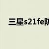 三星s21fe防水吗（三星s21支持防水吗）
