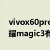 vivox60pro对比荣耀magic3（荣耀60和荣耀magic3有什么区别）