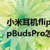小米耳机flipbudspro苹果怎么连接（小米FlipBudsPro怎么连接电脑）