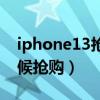 iphone13抢购秒杀软件（iPhone13什么时候抢购）