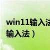 win11输入法中文设置（win11怎么添加中文输入法）