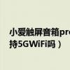 小爱触屏音箱pro8支持5gwifi（红米小爱触屏音箱Pro8支持5GWiFi吗）