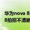 华为nova 8录像时不清晰怎么办（华为nova8拍照不清晰怎么办）
