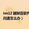 ios12 越狱后软件闪退怎么办（iOS8越狱后设置壁纸手机就闪退怎么办）