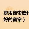 家用窗帘选什么颜色最好（怎么样才能选到最好的窗帘）