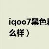 iqoo7黑色和蓝色哪个好（iQOO7黑色版怎么样）