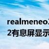realmeneo2息屏时钟（realme真我GTNeo2有息屏显示吗）