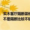 实木客厅隔断装修大全（客厅隔断家具的装修效果哪种好 是不是隔断比较不错的）