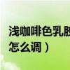 浅咖啡色乳胶漆色系（谁了解乳胶漆浅咖啡色怎么调）