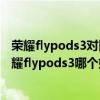 荣耀flypods3对比华为freebuds4i（华为freebuds4i和荣耀flypods3哪个好）