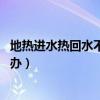 地热进水热回水不热咋回事啊（地热进水很热 回水不热怎么办）