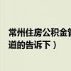 常州住房公积金管理中心在哪（常州住房公积金中心在哪知道的告诉下）