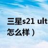 三星s21 ultra上市时间(三星S21Ultra真机怎么样) 三星s21 ultra上市时间(三星S21Ultra真机怎么样)