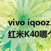 vivo iqooz3和红米k40哪个好（iQOOZ3和红米K40哪个好）