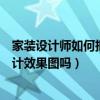 家装设计师如何把效果图做的好看（家装室内设计可以先设计效果图吗）