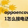 oppoencow31怎么是英文(oppoencow31怎么接电话) oppoencow31怎么是英文(oppoencow31怎么接电话)