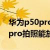 华为p50pro照相可以放大多少倍(华为p50pro拍照能放大多少倍) 华为p50pro照相可以放大多少倍(华为p50pro拍照能放大多少倍)
