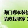 海口哪家装修公司比较靠谱（求大神解答海口装修找哪家）
