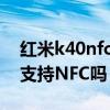 红米k40nfc如何绑几张卡（红米K40轻奢版支持NFC吗）
