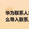 华为联系人怎么导入小米（小米11青春版怎么导入联系人）