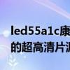 led55a1c康佳电视机（康佳LED55UC2电视的超高清片源如何）