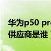 华为p50 pro核心供应商（华为p50pro屏幕供应商是谁）
