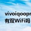 vivoiqoopro版有无线双wifi吗（iqoo8Pro有双WiFi吗）