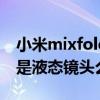 小米mixfold有没有前液态镜头（小米MIX4是液态镜头么）