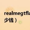 realmegtflash大概多少钱（realmeFlash多少钱）