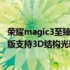 荣耀magic3至臻版与保时捷区别（荣耀Magic3保时捷定制版支持3D结构光吗）