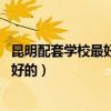 昆明配套学校最好的楼盘（昆明哪些楼盘是带学位的 学校要好的）