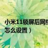 小米11锁屏后网络断开是怎么回事（小米11锁屏后断开数据怎么设置）