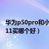 华为p50pro和小米11u相机水平对比（华为p50pro和小米11买哪个好）